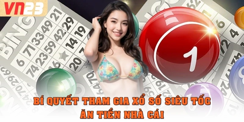 Bí quyết tham gia xổ số siêu tốc ăn tiền nhà cái