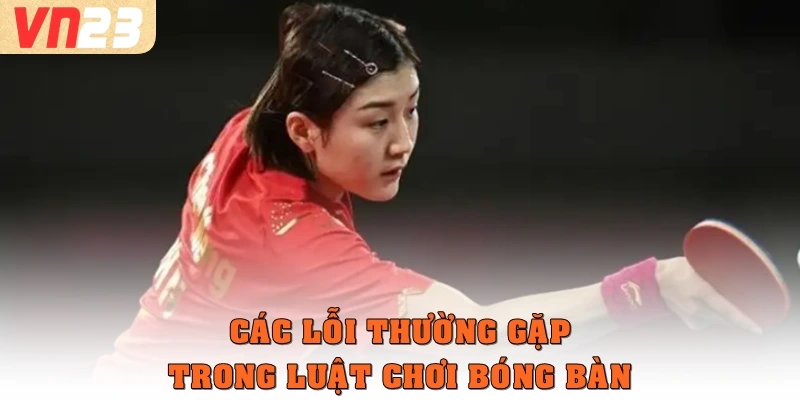 Các lỗi thường gặp trong luật chơi bóng bàn