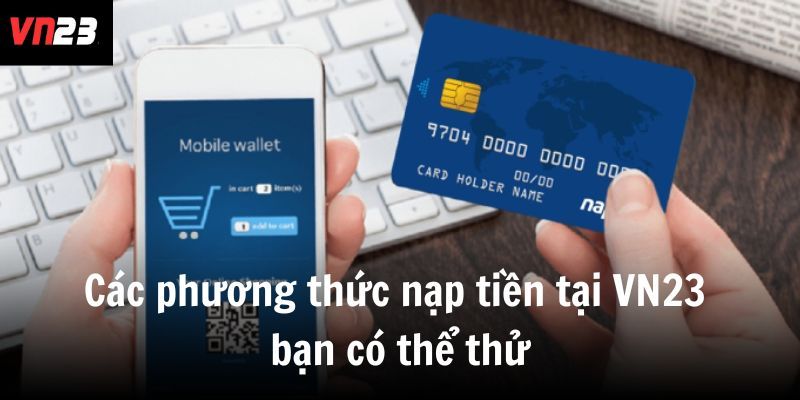 Các phương thức nạp tiền tại VN23 bạn có thể thử