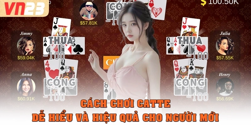 Cách chơi Catte dễ hiểu và hiệu quả cho người mới