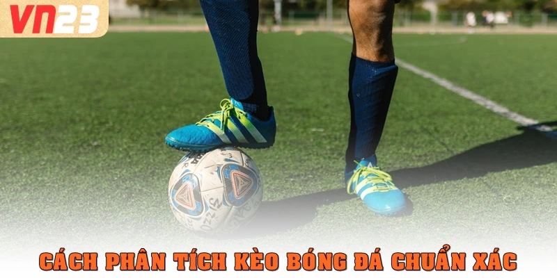 Cách phân tích kèo bóng đá chuẩn xác