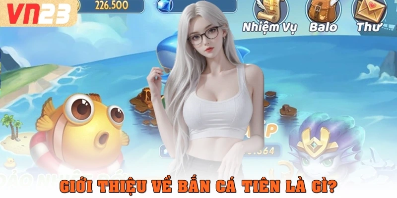 Giới thiệu về bắn cá Tiên là gì?