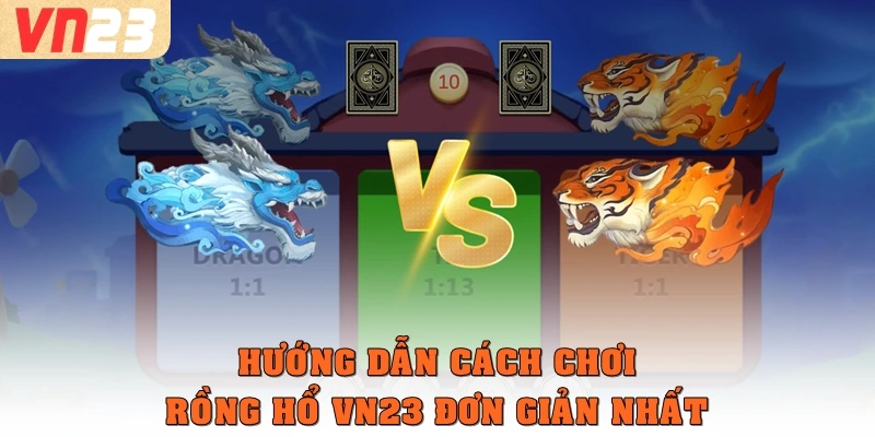 Hướng dẫn cách chơi Rồng hổ VN23 đơn giản nhất