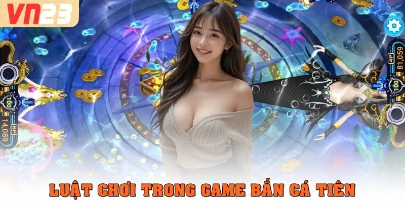 Luật chơi trong bắn cá Tiên