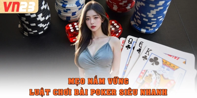 Mẹo nắm vững luật chơi bài Poker siêu nhanh