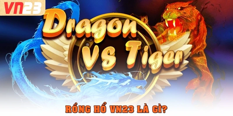 Rồng hổ VN23 là gì?