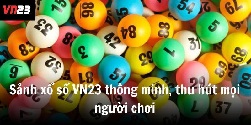 Sảnh xổ số VN23 thông minh, thu hút mọi người chơi