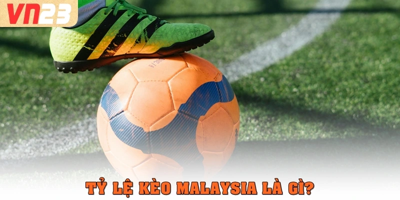 Tỷ lệ kèo Malaysia là gì?