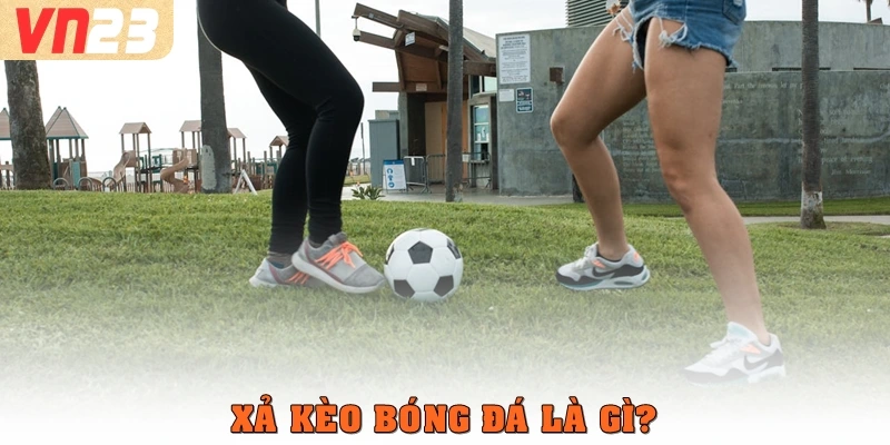 Xả kèo bóng đá là gì?